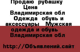 Продаю  рубашку › Цена ­ 200 - Владимирская обл. Одежда, обувь и аксессуары » Мужская одежда и обувь   . Владимирская обл.